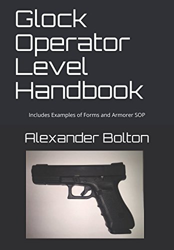 Read Glock Operator Level Handbook: Includes Examples of Forms and Armorer SOP, written by Alexander Bolton Read Glock Operator Level Handbook: Includes Examples of Forms and Armorer SOP, written by Alexander Bolton