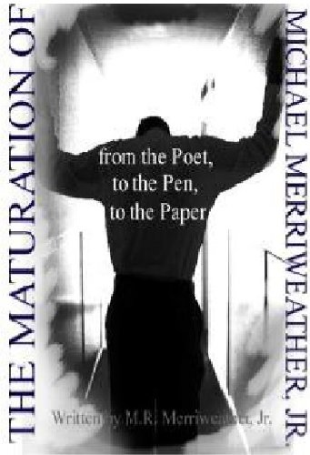 Read The Maturation of Michael Merriweather, Jr.: From the Poet, to the Pen, to the Paper, written by MR Merriweather Read The Maturation of Michael Merriweather, Jr.: From the Poet, to the Pen, to the Paper, written by MR Merriweather