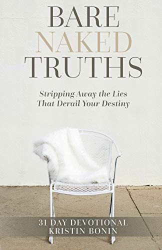 Read Bare Naked Truths: Stripping Away the Lies That Derail Your Destiny, written by Kristin Bonin Read Bare Naked Truths: Stripping Away the Lies That Derail Your Destiny, written by Kristin Bonin