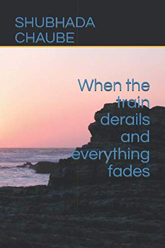 Read When the train derails and everything fades, written by SHUBHADA CHAUBE; SHUBHADA CHAUBE Read When the train derails and everything fades, written by SHUBHADA CHAUBE; SHUBHADA CHAUBE