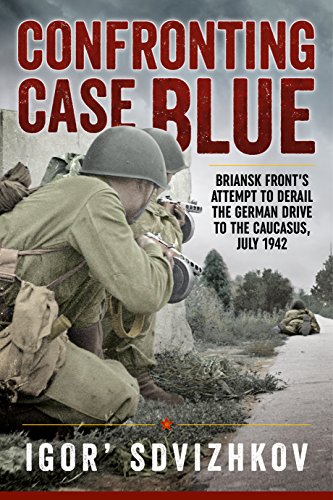 Read Confronting Case Blue: Briansk Front's Attempt To Derail The German Drive To The Caucasus, July 1942, written by Igor' Sdvizhkov Read Confronting Case Blue: Briansk Front's Attempt To Derail The German Drive To The Caucasus, July 1942, written by Igor' Sdvizhkov