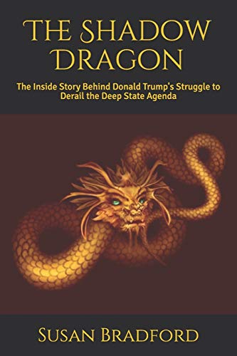 Read The Shadow Dragon: The Inside Story Behind Donald Trump's Struggle to Derail the Deep State Agenda, written by Susan Bradford