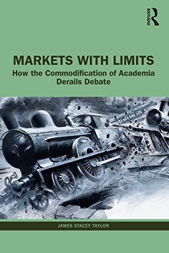 Read Markets with Limits: How the Commodification of Academia Derails Debate, written by James Stacey Taylor