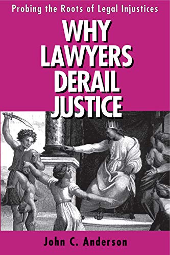 Read Why Lawyers Derail Justice: Probing the Roots of Legal Injustices, written by John C. Anderson Read Why Lawyers Derail Justice: Probing the Roots of Legal Injustices, written by John C. Anderson