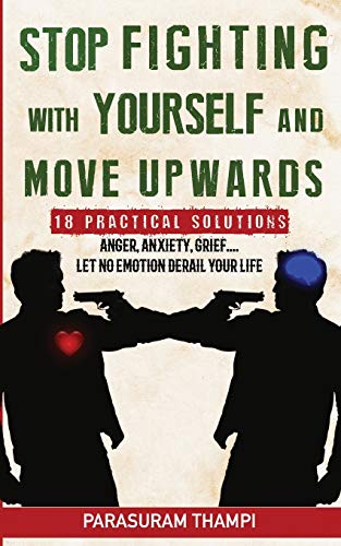 Read Stop Fighting with Yourself and Move Upwards: 18 Practical Solutions - Anger, Anxiety, Grief, Let Nothing Derail Your Life, written by Parasuram Thampi Read Stop Fighting with Yourself and Move Upwards: 18 Practical Solutions - Anger, Anxiety, Grief, Let Nothing Derail Your Life, written by Parasuram Thampi