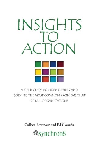 Read Insights to Action: A Field Guide for Identifying and Solving the Most Common Problems that Derail Organizations, written by Colleen Bevenour; Ed Gwozda Read Insights to Action: A Field Guide for Identifying and Solving the Most Common Problems that Derail Organizations, written by Colleen Bevenour; Ed Gwozda