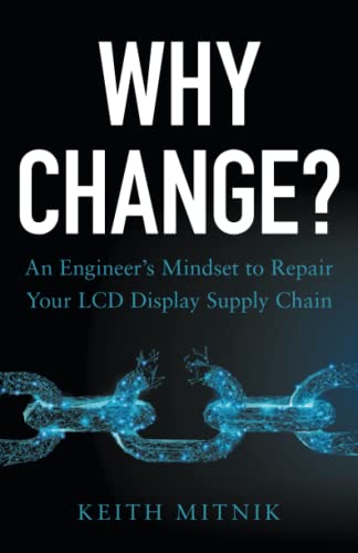 Read Why Change?: An Engineer's Mindset to Repair Your LCD Display Supply Chain, written by Keith Mitnik Read Why Change?: An Engineer's Mindset to Repair Your LCD Display Supply Chain, written by Keith Mitnik