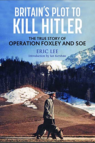 Read Britain's Plot to Kill Hitler: The True Story of Operation Foxley and SOE, written by Eric Lee
