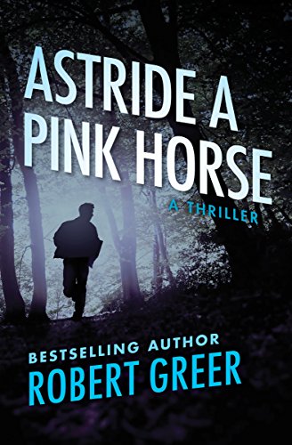 Read Astride a Pink Horse: A Thriller, written by Robert Greer Read Astride a Pink Horse: A Thriller, written by Robert Greer