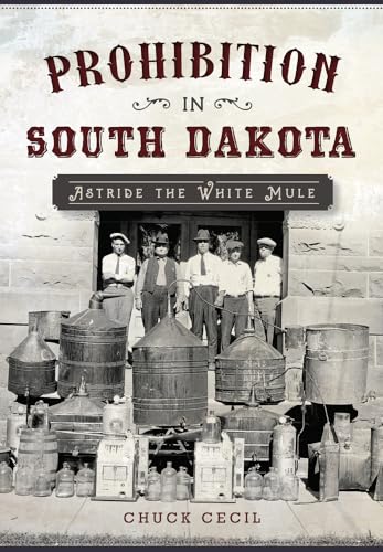 Read Prohibition in South Dakota: Astride the White Mule, written by Chuck Cecil Read Prohibition in South Dakota: Astride the White Mule, written by Chuck Cecil