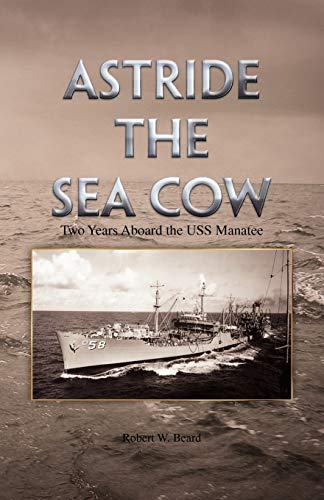 Read Astride the Sea Cow: Two Years Aboard the USS Manatee, written by Robert W. Beard Read Astride the Sea Cow: Two Years Aboard the USS Manatee, written by Robert W. Beard