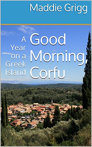 Read Good Morning, Corfu: A Year on a Greek Island (Tales from Corfu Book 1), written by Maddie Grigg Read Good Morning, Corfu: A Year on a Greek Island (Tales from Corfu Book 1), written by Maddie Grigg