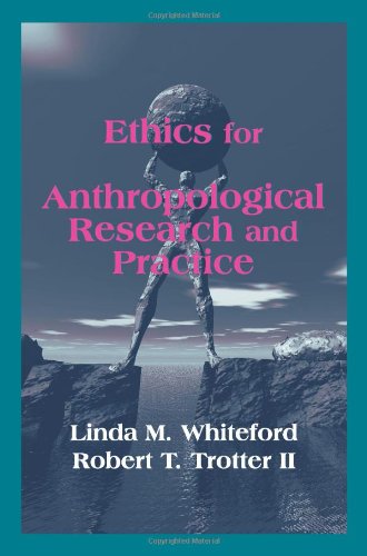 Read Ethics for Anthropological Research and Practice, written by Linda M. Whiteford; Robert T. Trotter II