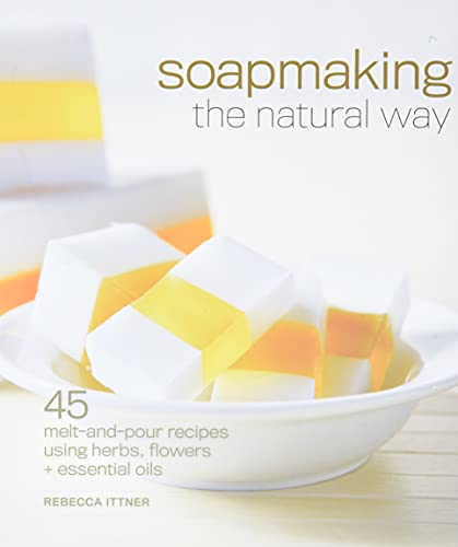Read Soapmaking the Natural Way: 45 Melt-and-Pour Recipes Using Herbs, Flowers & Essential Oils, written by Rebecca Ittner
