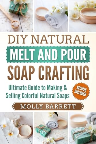 Read DIY Natural Melt and Pour Soap Crafting: Ultimate Guide to Making & Selling Colorful Natural Soaps, written by Molly Barrett Read DIY Natural Melt and Pour Soap Crafting: Ultimate Guide to Making & Selling Colorful Natural Soaps, written by Molly Barrett
