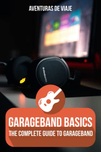 Read GarageBand Basics: The Complete Guide to GarageBand (Music), written by Aventuras De Viaje Read GarageBand Basics: The Complete Guide to GarageBand (Music), written by Aventuras De Viaje