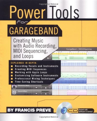 Read Power Tools for GarageBand: Creating Music with Audio Recording, MIDI Sequencing, and Loops, written by Francis Preve Read Power Tools for GarageBand: Creating Music with Audio Recording, MIDI Sequencing, and Loops, written by Francis Preve