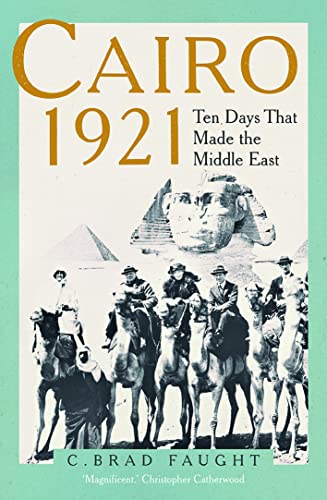 Read Cairo 1921: Ten Days that Made the Middle East, written by C. Brad Faught Read Cairo 1921: Ten Days that Made the Middle East, written by C. Brad Faught