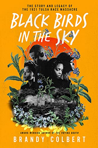 Read Black Birds in the Sky: The Story and Legacy of the 1921 Tulsa Race Massacre, written by Brandy Colbert