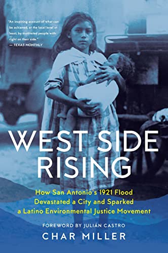 Read West Side Rising: How San Antonio's 1921 Flood Devastated a City and Sparked a Latino Environmental Justice Movement, written by Char Miller Read West Side Rising: How San Antonio's 1921 Flood Devastated a City and Sparked a Latino Environmental Justice Movement, written by Char Miller