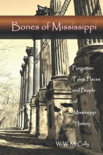Read Bones of Mississippi: Forgotten Tales, Places and People of Mississippi, written by W. W. McCully Read Bones of Mississippi: Forgotten Tales, Places and People of Mississippi, written by W. W. McCully