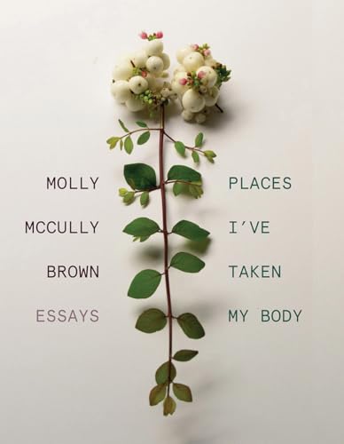 Read Places I've Taken My Body: Essays, written by Molly McCully Brown