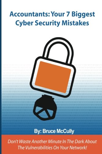 Read Accountants: Your 7 Biggest Cyber Security Mistakes, written by Bruce McCully Read Accountants: Your 7 Biggest Cyber Security Mistakes, written by Bruce McCully