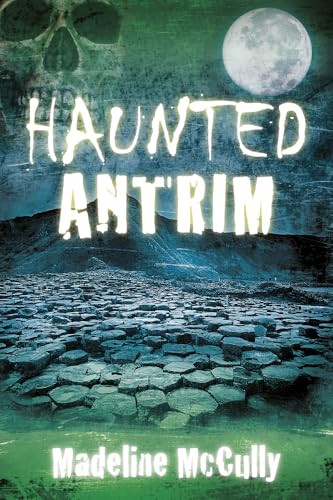 Read Haunted Antrim, written by Madeline McCully Read Haunted Antrim, written by Madeline McCully