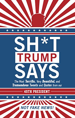 Read Sh*t Trump Says: The Most Terrific, Very Beautiful, and Tremendous Tweets and Quotes from our 45th President, written by Inc. Hollan Publishing Read Sh*t Trump Says: The Most Terrific, Very Beautiful, and Tremendous Tweets and Quotes from our 45th President, written by Inc. Hollan Publishing