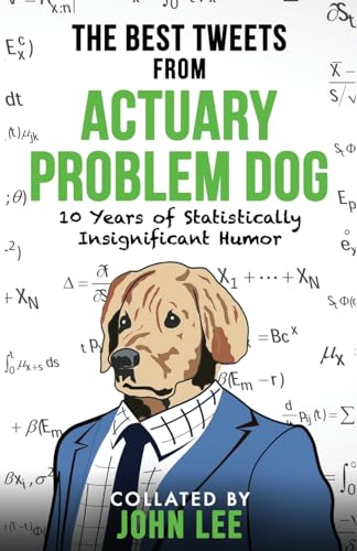 Read The Best Tweets From Actuary Problem Dog: 10 Years of Statistically Insignificant Humor, written by Actuary Problem Dog FSA Read The Best Tweets From Actuary Problem Dog: 10 Years of Statistically Insignificant Humor, written by Actuary Problem Dog FSA