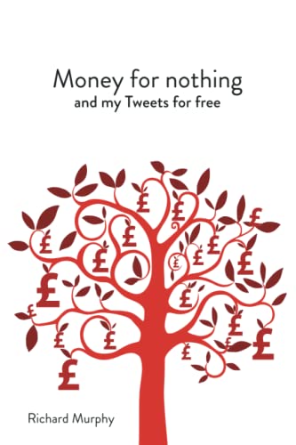 Read Money for nothing and my Tweets for free, written by Prof Richard J Murphy Read Money for nothing and my Tweets for free, written by Prof Richard J Murphy