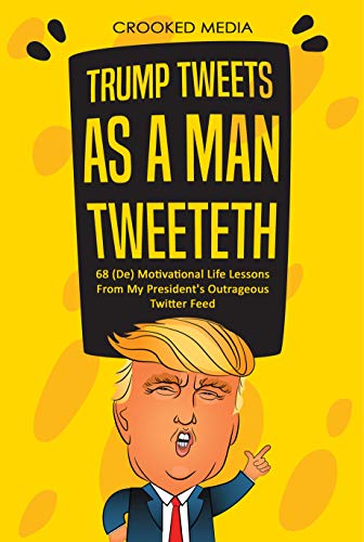 Read Trump Tweets: As a Man Tweeteth. 68 (De) Motivational Life Lessons From My President's Outrageous Twitter Feed (Satire 2018), written by Crooked Media Read Trump Tweets: As a Man Tweeteth. 68 (De) Motivational Life Lessons From My President's Outrageous Twitter Feed (Satire 2018), written by Crooked Media