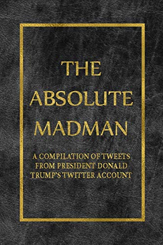 Read The Absolute Madman: A Compilation of Tweets from President Donald Trump's Twitter Account, written by Yosef Fesoy Read The Absolute Madman: A Compilation of Tweets from President Donald Trump's Twitter Account, written by Yosef Fesoy