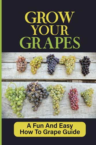 Read Grow Your Grapes: A Fun And Easy How To Grape Guide: Grow Your Own Grapes, written by Gordon Wurzbacher Read Grow Your Grapes: A Fun And Easy How To Grape Guide: Grow Your Own Grapes, written by Gordon Wurzbacher