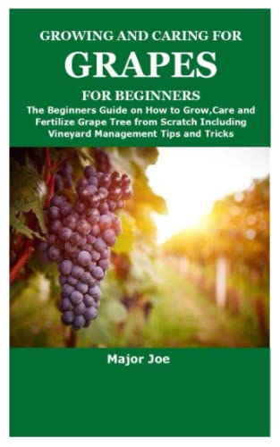 Read GROWING AND CARING FOR GRAPES FOR BEGINNERS: The Beginners Guide on How to Grow,Care and Fertilize Grape Tree from Scratch Including Vineyard Management Tips and Tricks, written by Major Joe Read GROWING AND CARING FOR GRAPES FOR BEGINNERS: The Beginners Guide on How to Grow,Care and Fertilize Grape Tree from Scratch Including Vineyard Management Tips and Tricks, written by Major Joe