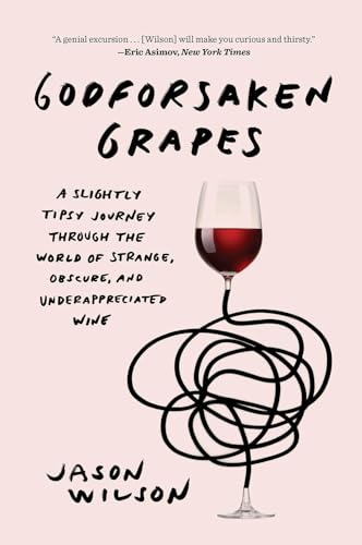 Read Godforsaken Grapes: A Slightly Tipsy Journey through the World of Strange, Obscure, and Underappreciated Wine, written by Jason Wilson