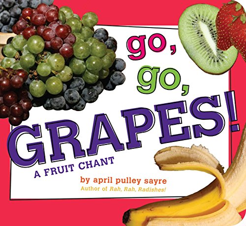 Read Go, Go, Grapes!: A Fruit Chant (Classic Board Books), written by April Pulley Sayre Read Go, Go, Grapes!: A Fruit Chant (Classic Board Books), written by April Pulley Sayre
