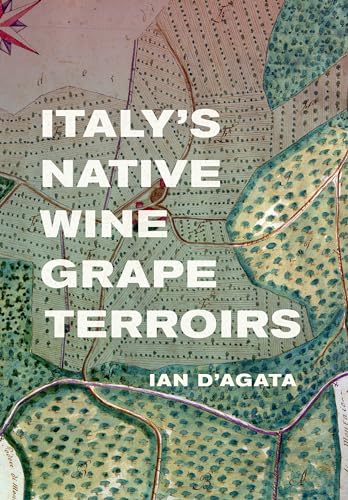 Read Italy's Native Wine Grape Terroirs, written by Ian D'Agata Read Italy's Native Wine Grape Terroirs, written by Ian D'Agata