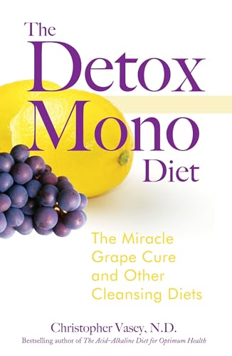 Read The Detox Mono Diet: The Miracle Grape Cure and Other Cleansing Diets, written by Christopher Vasey N.D.