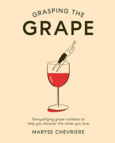 Read Grasping the Grape: Demystifying Grape Varieties to Help You Discover the Wines You Love, written by Maryse Chevriere Read Grasping the Grape: Demystifying Grape Varieties to Help You Discover the Wines You Love, written by Maryse Chevriere
