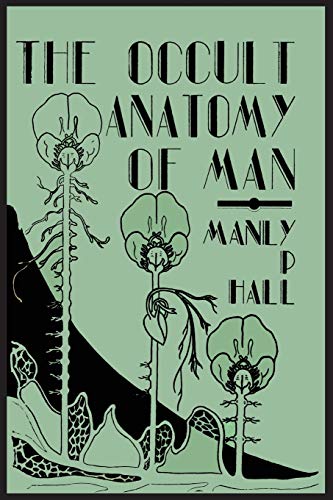 Read The Occult Anatomy of Man: To Which Is Added a Treatise on Occult Masonry, written by Manly P. Hall Read The Occult Anatomy of Man: To Which Is Added a Treatise on Occult Masonry, written by Manly P. Hall
