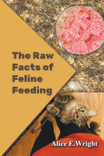 Read The Raw Facts of Feline Feeding, written by Alice E Wright Read The Raw Facts of Feline Feeding, written by Alice E Wright
