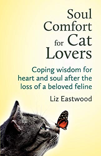 Read Soul Comfort for Cat Lovers: Coping Wisdom for Heart and Soul After the Loss of a Beloved Feline, written by Liz Eastwood