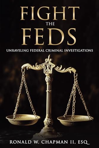 Read Fight the Feds: Unraveling Federal Criminal Investigations, written by Ronald W. Chapman II ESQ Read Fight the Feds: Unraveling Federal Criminal Investigations, written by Ronald W. Chapman II ESQ