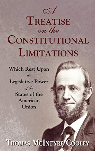 Read A Treatise on the Constitutional Limitations Which Rest upon the Legislative Power of the States of the American Union, written by Thomas M. Cooley Read A Treatise on the Constitutional Limitations Which Rest upon the Legislative Power of the States of the American Union, written by Thomas M. Cooley