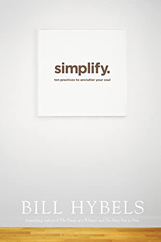 Read Simplify: Ten Practices to Unclutter Your Soul, written by Bill Hybels