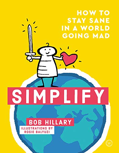 Read Simplify: How to Stay Sane in a World Going Mad, written by Bob Hillary Read Simplify: How to Stay Sane in a World Going Mad, written by Bob Hillary