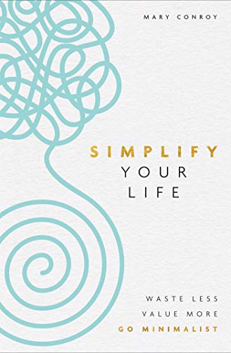 Read Simplify Your Life: Waste Less, Value More, Go Minimalist, written by Mary Conroy Read Simplify Your Life: Waste Less, Value More, Go Minimalist, written by Mary Conroy