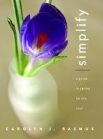 Read Simplify: A Guide to Caring for the Soul, written by Carolyn J. Rasmus Read Simplify: A Guide to Caring for the Soul, written by Carolyn J. Rasmus