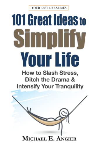 Read 101 Great Ideas to Simplify Your Life: How to Slash Stress, Ditch the Drama and Intensify Your Tranquility (Your Best Life), written by Michael E Angier